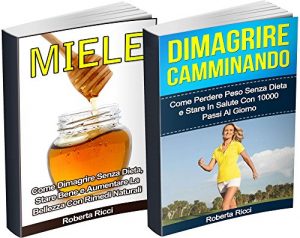 Baixar Dimagrire Camminando + Miele: Come Dimagrire Senza Dieta (BUNDLE): Come Perdere Peso, Stare in Salute e Aumentare La Bellezza Con Rimedi Naturali (Dimagrire, … Peso, Alimentazione) (Italian Edition) pdf, epub, eBook