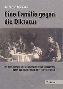 Baixar Eine Familie gegen die Diktatur: Die Familie Mann und ihr journalistisches Engagement gegen das nationalsozialistische Deutschland (German Edition) pdf, epub, eBook