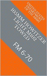 Baixar 105MM Howitzer Light M102 Towed: FM 6-70 (Military Manuals) (English Edition) pdf, epub, eBook