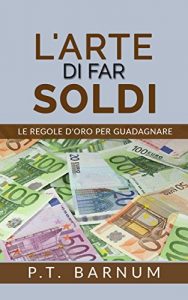 Baixar L’Arte di Far Soldi – Le Regole d’Oro per Guadagnare pdf, epub, eBook