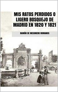 Baixar MIS RATOS PERDIDOS O LIGERO BOSQUEJO DE MADRID EN 1820 Y 1821 (Spanish Edition) pdf, epub, eBook