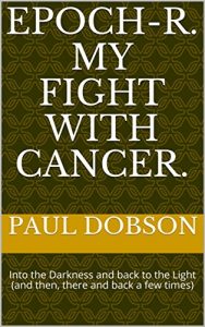 Baixar EPOCH-R.         My Fight with Cancer.: Into the Darkness and back to the Light (and then, there and back a few times) (English Edition) pdf, epub, eBook