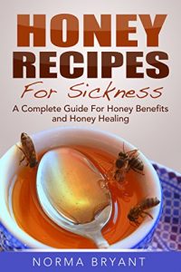 Baixar Honey Recipes For Sickness: A Complete Guide For Honey Benefits and Honey Healing pdf, epub, eBook