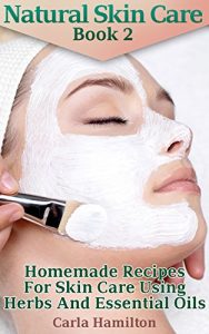 Baixar Natural Skin Care Book 2: Homemade Recipes For Skin Care Using Herbs And Essential Oils: (Essential Oils, Aromatherapy) (Natural Beauty Book 1) (English Edition) pdf, epub, eBook