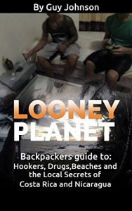 Baixar Looney Planet: Backpackers guide to: Hookers, Drugs,Beaches and the Local Secrets of Costa Rica and Nicaragua (English Edition) pdf, epub, eBook