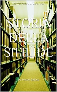 Baixar STORIA DELLA SIFILIDE: De Morbo Gallico (Italian Edition) pdf, epub, eBook