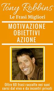 Baixar Tony Robbins, Frasi per la tua Motivazione, i tuoi Obiettivi e l’Azione dalle migliori citazioni di Tony Robbins.: Oltre 100 citazioni raccolte nei suoi … Network Marketing) (Italian Edition) pdf, epub, eBook