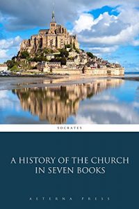 Baixar A History of the Church in Seven Books (Illustrated) (English Edition) pdf, epub, eBook