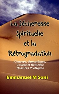 Baixar La Secheresse Spirituelle et la Retrogradation: Concept, Symptomes, Causes et Remedes Dossiers Pratiques (French Edition) pdf, epub, eBook