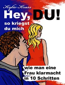 Baixar Hey, DU! So kriegst du mich: Wie man eine Frau klarmacht in 10 Schritten (German Edition) pdf, epub, eBook
