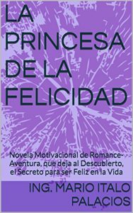Baixar LA PRINCESA DE LA FELICIDAD: Novela Motivacional de Romance-Aventura, que deja al Descubierto, el Secreto para ser Feliz en la Vida (Spanish Edition) pdf, epub, eBook