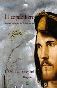 Baixar Il condottiero: Biografia romanzata su Cesare Borgia (Italian Edition) pdf, epub, eBook