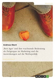 Baixar ‘Best Ager’ und ihre wachsende Bedeutung als Zielgruppe im Marketing und die Auswirkungen auf die Werbepolitik pdf, epub, eBook