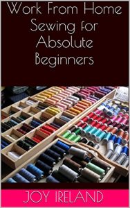 Baixar Work From Home Sewing for Absolute Beginners: Work from home sewing for absolute beginners. (English Edition) pdf, epub, eBook
