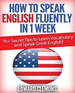 Baixar English: How to Speak English Fluently in 1 Week: Over 70+ SECRET TIPS to Learn Vocabulary and Speak Great English! (English Edition) pdf, epub, eBook