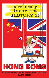 Baixar A Politically Incorrect History of Hong Kong: Cartoon Stories and the Tale of a Bootleg T-shirt (English Edition) pdf, epub, eBook