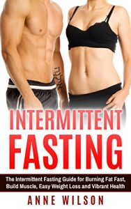 Baixar Intermittent Fasting: The Intermittent Fasting Guide for Burning Fat Fast, Build Muscle, Easy Weight Loss and Vibrant Health (English Edition) pdf, epub, eBook