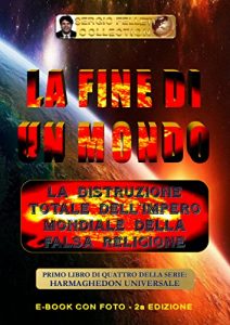 Baixar LA FINE DI UN MONDO (Seconda Edizione): La distruzione totale dell’Impero Mondiale della Falsa Religione (HARMAGHEDON UNIVERSALE Vol. 1) (Italian Edition) pdf, epub, eBook