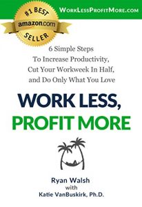 Baixar Work Less, Profit More: 6 Simple Steps To Increase Productivity, Cut Your Workweek In Half, and Do Only What You Love (English Edition) pdf, epub, eBook