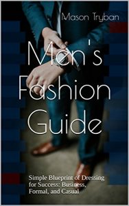 Baixar Men’s Fashion Guide: Simple Blueprint of Dressing for Success: Business, Formal, and Casual (English Edition) pdf, epub, eBook