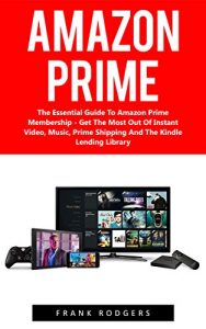 Baixar Amazon Prime: The Essential Guide To Amazon Prime Membership – Get The Most Out Of Instant Video, Music, Prime Shipping And The Kindle Lending Library … Membership, Prime Photos) (English Edition) pdf, epub, eBook