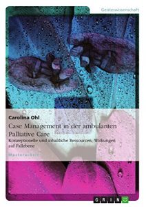 Baixar Case Management in der ambulanten Palliative Care: Konzeptionelle und inhaltliche Ressourcen, Wirkungen auf Fallebene pdf, epub, eBook