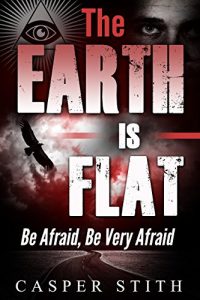 Baixar The Earth is Flat: Be Afraid, Be Very Afraid (They’re Lying – The Earth Really is Flat) (Illuminati Secrets Book 4) (English Edition) pdf, epub, eBook