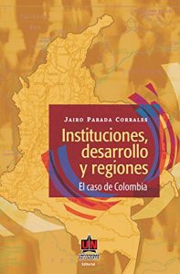 Baixar Instituciones, desarrollo y regiones. El caso de Colombia (Spanish Edition) pdf, epub, eBook