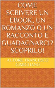 Baixar Come scrivere un ebook, un romanzo o un racconto e guadagnarci? Scoprilo! (Italian Edition) pdf, epub, eBook