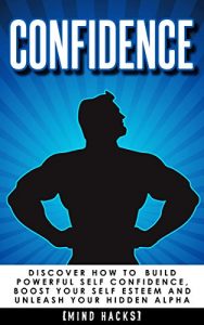 Baixar Confidence: How to Build Powerful Self Confidence, Boost Your Self Esteem and Unleash Your Hidden Alpha (Confidence, Self Confidence, Self Esteem, Charisma, … Self Belief Book 8) (English Edition) pdf, epub, eBook