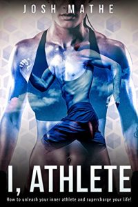 Baixar I, Athlete: How to unleash your inner athlete and supercharge your life! (English Edition) pdf, epub, eBook