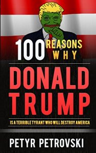 Baixar 100 Reasons Why Donald Trump is a Terrible Tyrant Who Will Destroy America (English Edition) pdf, epub, eBook