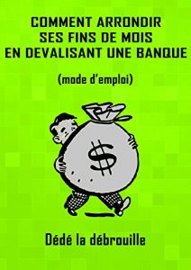 Baixar COMMENT ARRONDIR SES FINS DE MOIS EN DEVALISANT UNE BANQUE: (mode d’emploi) (French Edition) pdf, epub, eBook