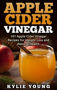 Baixar Apple Cider Vinegar: 101 Apple Cider Vinegar Recipes for Weight Loss and Natural Health (Apple Cider Vinegar Cures, Boost Immune System, Increase Energy, Lose Weight, Healthy Diet) (English Edition) pdf, epub, eBook