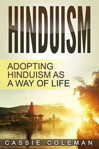 Baixar Hinduism: Adopting Hinduism as a Way of Life (Hinduism for Beginners, Beliefs and Practices) (English Edition) pdf, epub, eBook