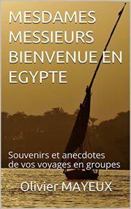 Baixar MESDAMES MESSIEURS BIENVENUE EN EGYPTE: Souvenirs et anecdotes de vos voyages en groupes (French Edition) pdf, epub, eBook