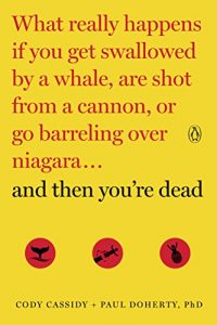 Baixar And Then You’re Dead: What Really Happens If You Get Swallowed by a Whale, Are Shot from a Cannon, or Go Barreling over Niagara pdf, epub, eBook