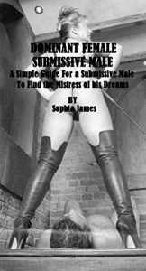 Baixar DOMINANT FEMALE SUBMISSIVE MALE: A simple guide for a submissive male to find the Mistress of his dreams and for a female to understand the power she has. (English Edition) pdf, epub, eBook