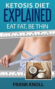 Baixar Ketogenic Diet: Ketosis Diet Explained: Eat Fat, Be Thin. Ketogenic Diet For Weight Loss, Low Carbohydrate Performance: 7 Steps to a Low-Carb Ketosis diet, … Weight loss fast Book 1) (English Edition) pdf, epub, eBook