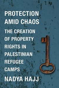 Baixar Protection Amid Chaos: The Creation of Property Rights in Palestinian Refugee Camps (Columbia Studies in Middle East Politics) pdf, epub, eBook