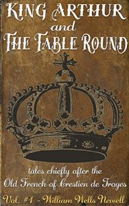 Baixar King Arthur and the Table Round: tales chiefly after the Old French of Crestien de Troyes, with an account of Arthurian romance, and notes. (English Edition) pdf, epub, eBook
