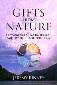 Baixar Gifts From Nature: How Anyone Can Access The Best Safe, Natural Health Solutions (English Edition) pdf, epub, eBook