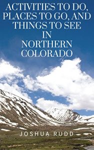 Baixar Activities To Do, Places To Go, And Things To See In Northern Colorado: A Guide to the Rocky Mountain Area, including Denver, Fort Collins, Loveland, Longmont, and Estes Park (English Edition) pdf, epub, eBook