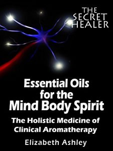 Baixar Essential Oils for The Mind Body Spirit: The Holistic Medicine of Clinical Aromatherapy (The Secret Healer Book 2) (English Edition) pdf, epub, eBook