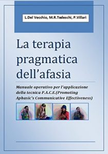 Baixar La terapia pragmatica dell’afasia: Manuale operativo per l’applicazione della tecnica P.A.C.E. (Promoting Aphasic’s Communicative Effectiveness (Italian Edition) pdf, epub, eBook