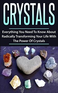 Baixar Crystals: Everything You Need To Know About Radically Transforming Your Life With The Power Of Crystals (Crystal Healing, Crystal Therapy, Healing Stones, … Alternative, New Age) (English Edition) pdf, epub, eBook