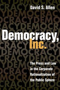 Baixar Democracy, Inc.: The Press and Law in the Corporate Rationalization of the Public Sphere (History of Communication) pdf, epub, eBook
