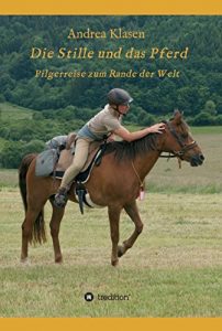 Baixar Die Stille und das Pferd: Pilgerreise zum Rande der Welt (German Edition) pdf, epub, eBook