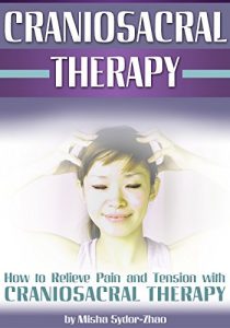 Baixar Craniosacral Therapy (CST): How to Relieve Pain and Tension with Craniosacral Therapy (English Edition) pdf, epub, eBook