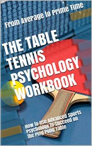 Baixar The Table Tennis Psychology Workbook: How to Use Advanced Sports Psychology to Succeed on the Ping Pong Table (English Edition) pdf, epub, eBook